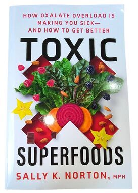 Toxic Superfoods: How Oxalate Overload Is Making You Sick & How to Get Better